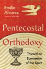 Pentecostal Orthodoxy : Toward an Ecumenism of the Spirit - eBook