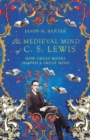 The Medieval Mind of C. S. Lewis : How Great Books Shaped a Great Mind - eBook