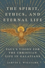 The Spirit, Ethics, and Eternal Life : Paul's Vision for the Christian Life in Galatians - Book