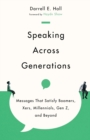 Speaking Across Generations : Messages That Satisfy Boomers, Xers, Millennials, Gen Z, and Beyond - Book