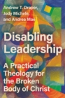 Disabling Leadership : A Practical Theology for the Broken Body of Christ - eBook