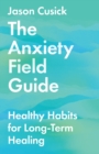 The Anxiety Field Guide : Healthy Habits for Long-Term Healing - Book