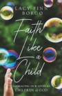 Faith Like a Child : Embracing Our Lives as Children of God - Book