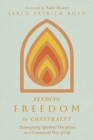 Finding Freedom in Constraint : Reimagining Spiritual Disciplines as a Communal Way of Life - Book