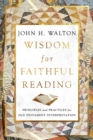 Wisdom for Faithful Reading : Principles and Practices for Old Testament Interpretation - eBook