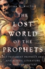 The Lost World of the Prophets : Old Testament Prophecy and Apocalyptic Literature in Ancient Context - eBook