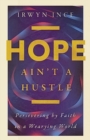 Hope Ain't a Hustle : Persevering by Faith in a Wearying World - Book