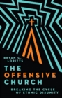 The Offensive Church : Breaking the Cycle of Ethnic Disunity - Book