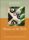Moms at the Well : Meeting God Through the Mothers of Scripture—A 7-Week Bible Study Experience - Book