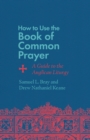 How to Use the Book of Common Prayer : A Guide to the Anglican Liturgy - eBook