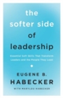 The Softer Side of Leadership : Essential Soft Skills That Transform Leaders and the People They Lead - Book