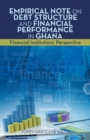 Empirical  Note on Debt Structure and Financial Performance in Ghana : Financial Institutions' Perspective - eBook
