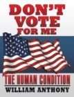 Don'T Vote for Me : The Human Condition - eBook