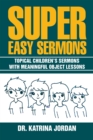 Super Easy Sermons : Topical Children'S Sermons with Meaningful Object Lessons - eBook