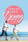 How to Keep Young : A Prescription to Achieve Ageless Aging - eBook