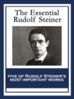 The Essential Rudolf Steiner : Theosophy: An Introduction to the Supersensible Knowledge of the World and the Destination of Man; An Esoteric Cosmology; Intuitive Thinking as a Spiritual Path; An Intr - eBook
