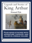 Legends and Stories of King Arthur : The Story of King Arthur and His Knights; The Story of The Champions of The Round Table; The Story of Sir Launcelot and His Companions; The Story of The Grail and - eBook