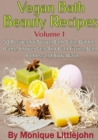 Vegan Bath and Beauty Recipes: 50 Recipes for Soaps, Bath Salts, Bubble Baths, Shower Gels and Bath Fizzies, Bath Bombs, and Body Wash - eBook