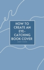 How to Create an Eye-Catching Book Cover - eBook