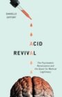 Acid Revival : The Psychedelic Renaissance and the Quest for Medical Legitimacy - Book