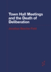 Town Hall Meetings and the Death of Deliberation - Book