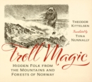 Troll Magic : Hidden Folk from the Mountains and Forests of Norway - Book