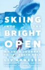 Skiing into the Bright Open : My Solo Journey to the South Pole - Book