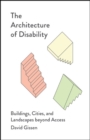 The Architecture of Disability : Buildings, Cities, and Landscapes beyond Access - Book