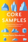 Core Samples : A Climate Scientist's Experiments in Politics and Motherhood - Book