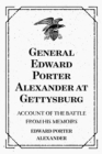 General Edward Porter Alexander at Gettysburg: Account of the Battle from His Memoirs - eBook