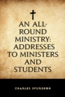 An All-Round Ministry: Addresses to Ministers and Students - eBook