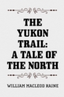 The Yukon Trail: A Tale of the North - eBook