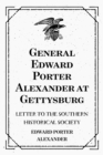 General Edward Porter Alexander at Gettysburg: Letter to the Southern Historical Society - eBook