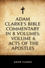 Adam Clarke's Bible Commentary in 8 Volumes: Volume 6, Acts of the Apostles - eBook