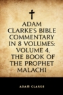 Adam Clarke's Bible Commentary in 8 Volumes: Volume 4, The Book of the Prophet Malachi - eBook