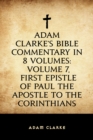 Adam Clarke's Bible Commentary in 8 Volumes: Volume 7, First Epistle of Paul the Apostle to the Corinthians - eBook