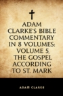 Adam Clarke's Bible Commentary in 8 Volumes: Volume 5, The Gospel According to St. Mark - eBook