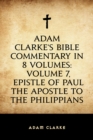 Adam Clarke's Bible Commentary in 8 Volumes: Volume 7, Epistle of Paul the Apostle to the Philippians - eBook