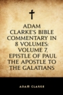 Adam Clarke's Bible Commentary in 8 Volumes: Volume 7, Epistle of Paul the Apostle to the Galatians - eBook