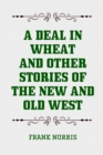 A Deal in Wheat and Other Stories of the New and Old West - eBook