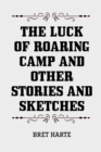 The Luck of Roaring Camp and Other Stories and Sketches - eBook
