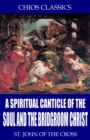 A Spiritual Canticle of the Soul and the Bridegroom Christ - eBook