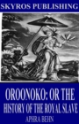 Oroonoko: Or the History of the Royal Slave - eBook