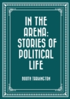 In the Arena: Stories of Political Life - eBook