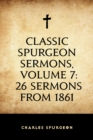 Classic Spurgeon Sermons, Volume 7: 26 Sermons from 1861 - eBook