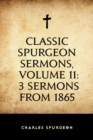 Classic Spurgeon Sermons, Volume 11: 3 Sermons from 1865 - eBook