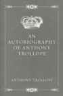 An Autobiography of Anthony Trollope - eBook