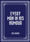 Every Man in His Humour - eBook