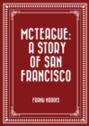 McTeague: A Story of San Francisco - eBook