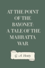 At the Point of the Bayonet: A Tale of the Mahratta War - eBook